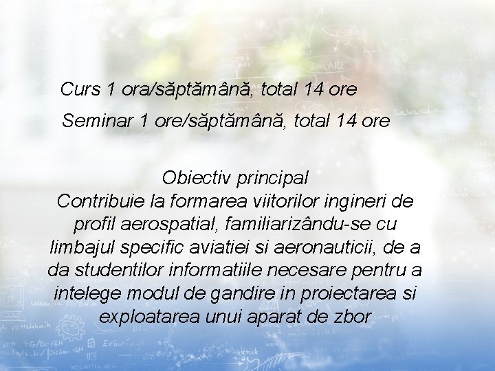 Curs 1 ora/săptămână, total 14 ore Seminar 1 ore/săptămână, total 14 ore Obiectiv principal