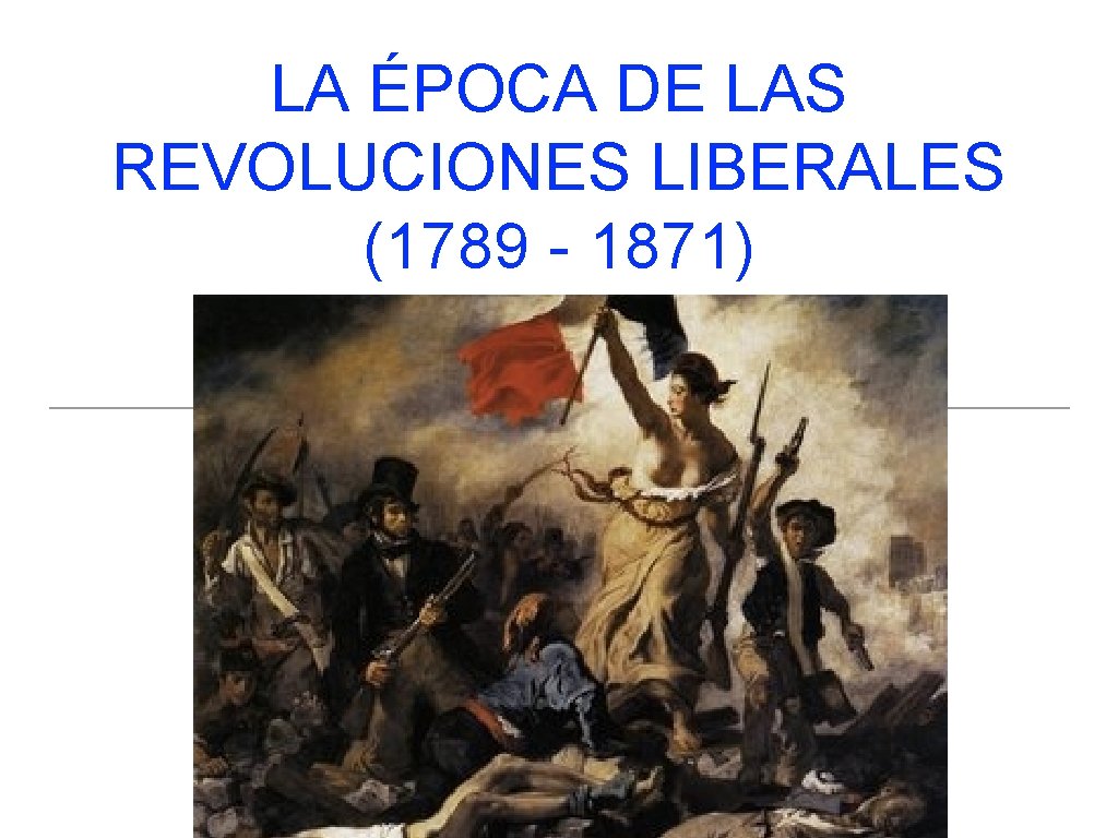 LA ÉPOCA DE LAS REVOLUCIONES LIBERALES (1789 - 1871) 