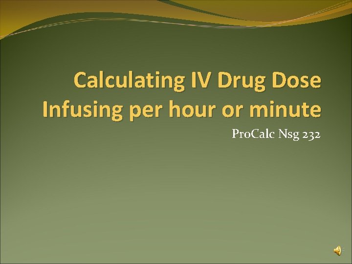 Calculating IV Drug Dose Infusing per hour or minute Pro. Calc Nsg 232 