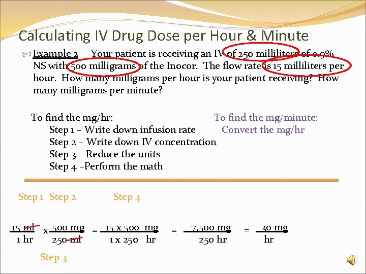 Calculating IV Drug Dose per Hour & Minute Example 2 Your patient is receiving