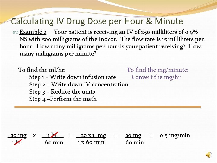 Calculating IV Drug Dose per Hour & Minute Example 2 Your patient is receiving