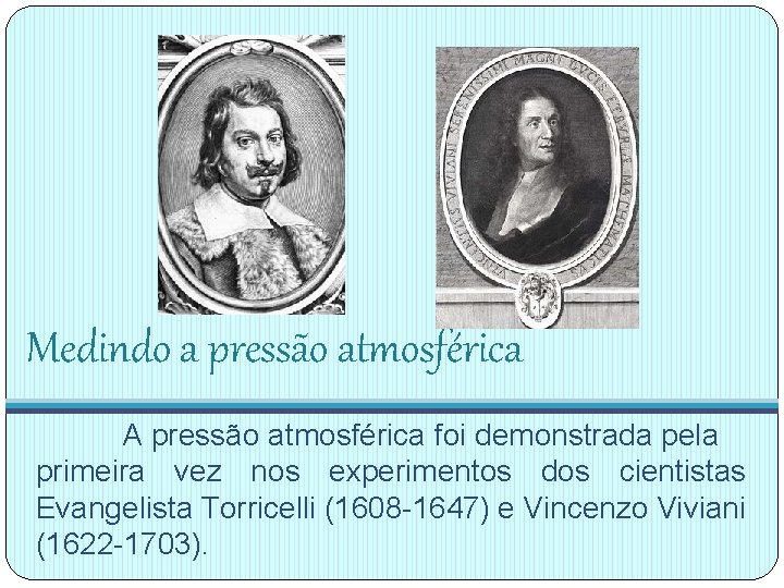 Medindo a pressão atmosférica A pressão atmosférica foi demonstrada pela primeira vez nos experimentos Medindo a pressão atmosférica A pressão atmosférica foi demonstrada pela primeira vez nos experimentos