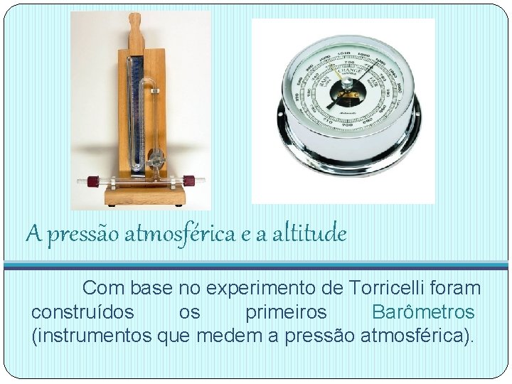 A pressão atmosférica e a altitude Com base no experimento de Torricelli foram construídos A pressão atmosférica e a altitude Com base no experimento de Torricelli foram construídos