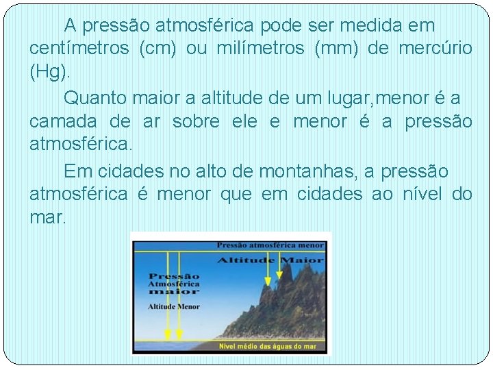 A pressão atmosférica pode ser medida em centímetros (cm) ou milímetros (mm) de mercúrio A pressão atmosférica pode ser medida em centímetros (cm) ou milímetros (mm) de mercúrio