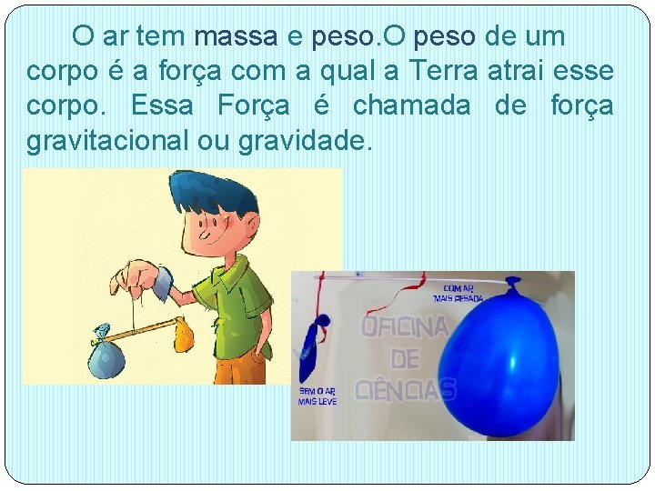 O ar tem massa e peso. O peso de um corpo é a força O ar tem massa e peso. O peso de um corpo é a força