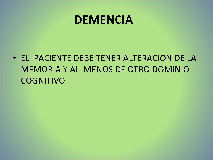DEMENCIA • EL PACIENTE DEBE TENER ALTERACION DE LA MEMORIA Y AL MENOS DE DEMENCIA • EL PACIENTE DEBE TENER ALTERACION DE LA MEMORIA Y AL MENOS DE