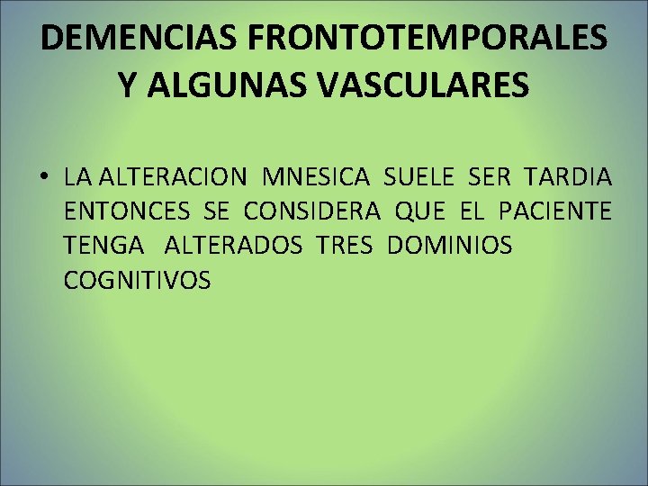 DEMENCIAS FRONTOTEMPORALES Y ALGUNAS VASCULARES • LA ALTERACION MNESICA SUELE SER TARDIA ENTONCES SE DEMENCIAS FRONTOTEMPORALES Y ALGUNAS VASCULARES • LA ALTERACION MNESICA SUELE SER TARDIA ENTONCES SE