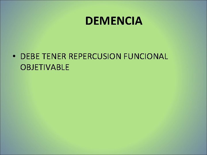 DEMENCIA • DEBE TENER REPERCUSION FUNCIONAL OBJETIVABLE DEMENCIA • DEBE TENER REPERCUSION FUNCIONAL OBJETIVABLE
