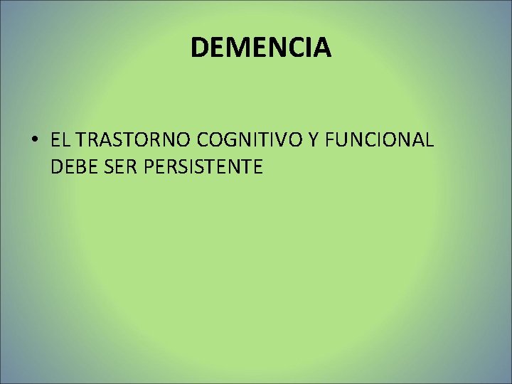 DEMENCIA • EL TRASTORNO COGNITIVO Y FUNCIONAL DEBE SER PERSISTENTE DEMENCIA • EL TRASTORNO COGNITIVO Y FUNCIONAL DEBE SER PERSISTENTE