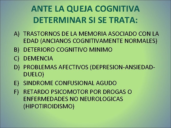 ANTE LA QUEJA COGNITIVA DETERMINAR SI SE TRATA: A) TRASTORNOS DE LA MEMORIA ASOCIADO ANTE LA QUEJA COGNITIVA DETERMINAR SI SE TRATA: A) TRASTORNOS DE LA MEMORIA ASOCIADO