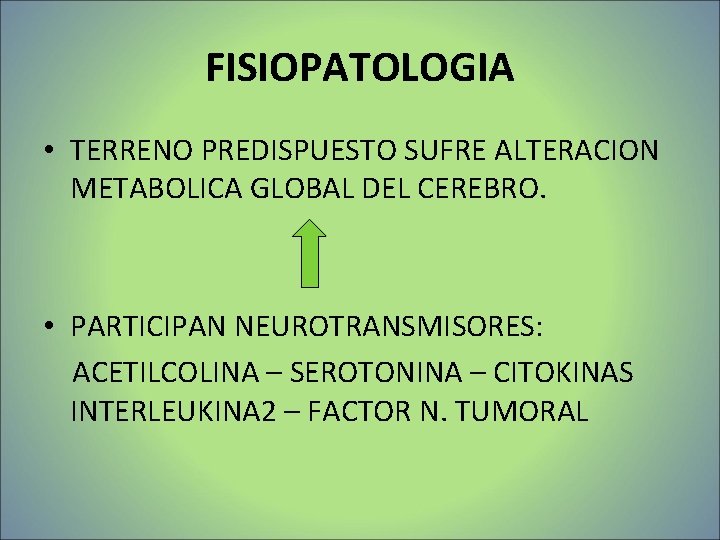 FISIOPATOLOGIA • TERRENO PREDISPUESTO SUFRE ALTERACION METABOLICA GLOBAL DEL CEREBRO. • PARTICIPAN NEUROTRANSMISORES: ACETILCOLINA FISIOPATOLOGIA • TERRENO PREDISPUESTO SUFRE ALTERACION METABOLICA GLOBAL DEL CEREBRO. • PARTICIPAN NEUROTRANSMISORES: ACETILCOLINA