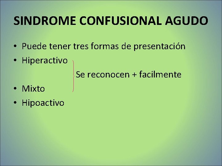 SINDROME CONFUSIONAL AGUDO • Puede tener tres formas de presentación • Hiperactivo Se reconocen SINDROME CONFUSIONAL AGUDO • Puede tener tres formas de presentación • Hiperactivo Se reconocen