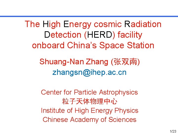 The High Energy cosmic Radiation Detection (HERD) facility onboard China’s Space Station Shuang-Nan Zhang The High Energy cosmic Radiation Detection (HERD) facility onboard China’s Space Station Shuang-Nan Zhang