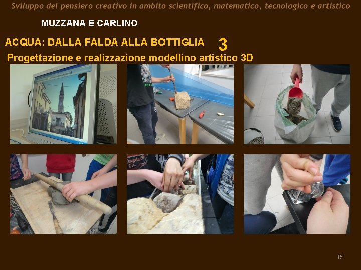 MUZZANA E CARLINO ACQUA: DALLA FALDA ALLA BOTTIGLIA 3 Progettazione e realizzazione modellino artistico