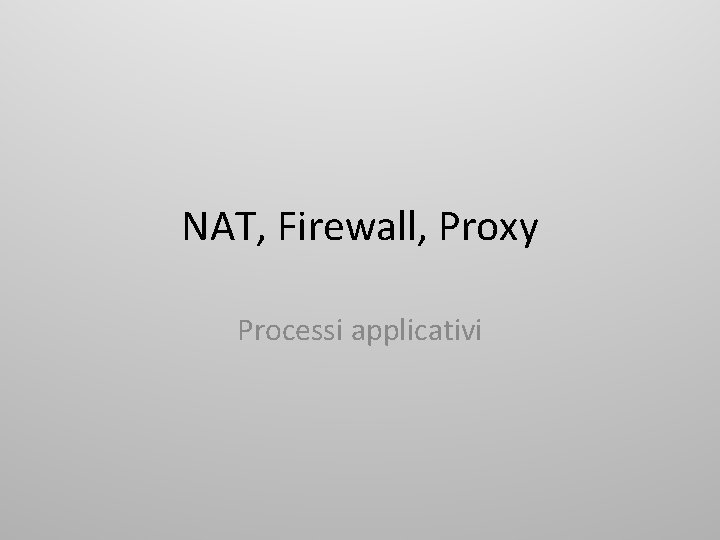 NAT, Firewall, Proxy Processi applicativi 