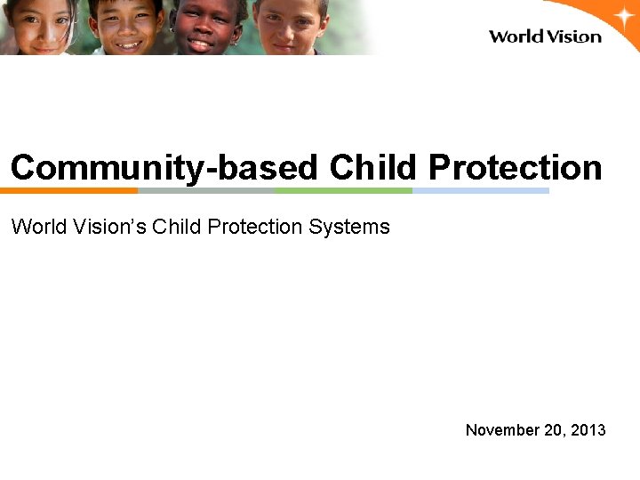 Community-based Child Protection World Vision’s Child Protection Systems November 20, 2013 
