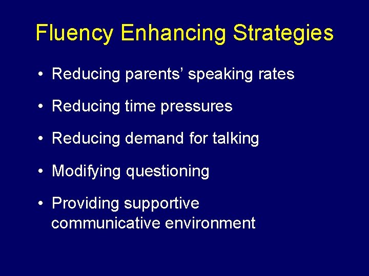 Fluency Enhancing Strategies • Reducing parents’ speaking rates • Reducing time pressures • Reducing
