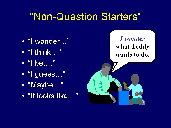 “Non-Question Starters” • • • “I wonder…” “I think…” “I bet…” “I guess…” “Maybe…”