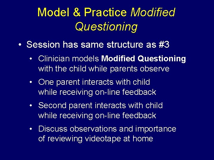 Model & Practice Modified Questioning • Session has same structure as #3 • Clinician