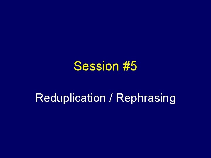 Session #5 Reduplication / Rephrasing 