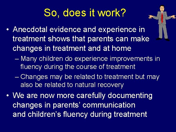 So, does it work? • Anecdotal evidence and experience in treatment shows that parents