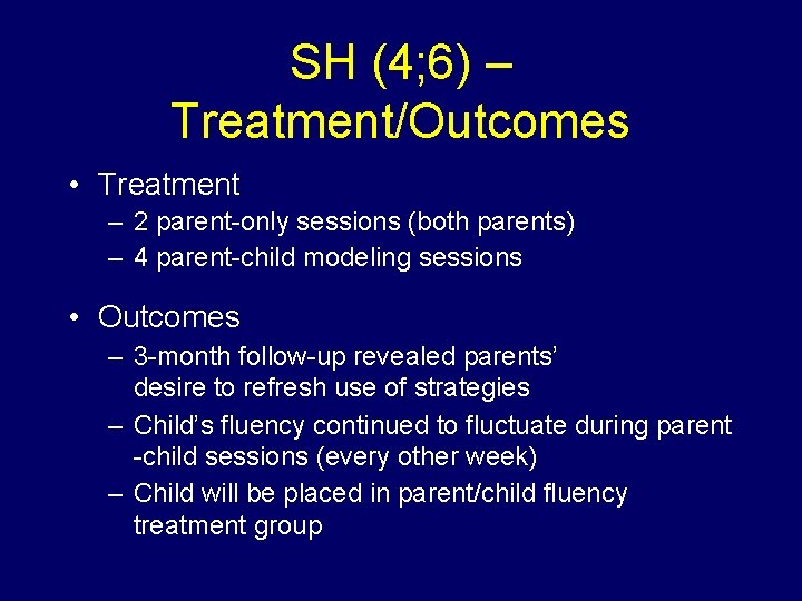 SH (4; 6) – Treatment/Outcomes • Treatment – 2 parent-only sessions (both parents) –