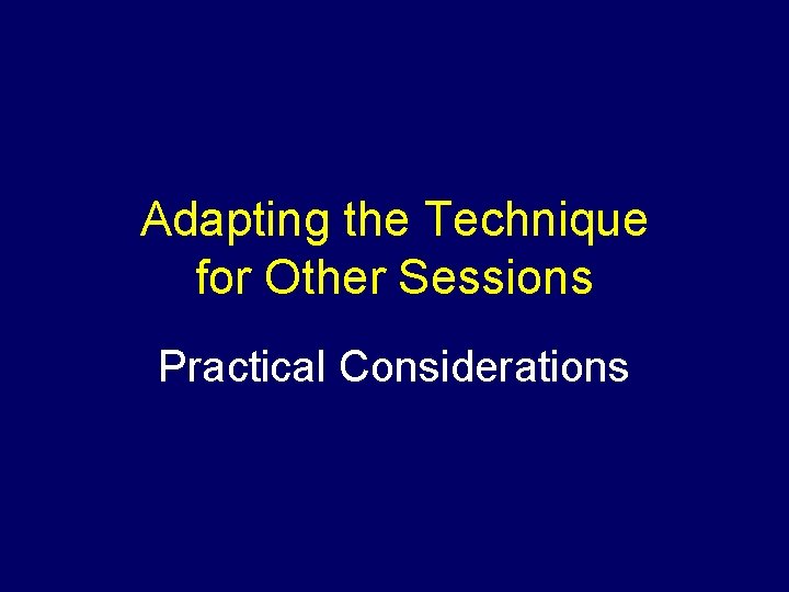 Adapting the Technique for Other Sessions Practical Considerations 