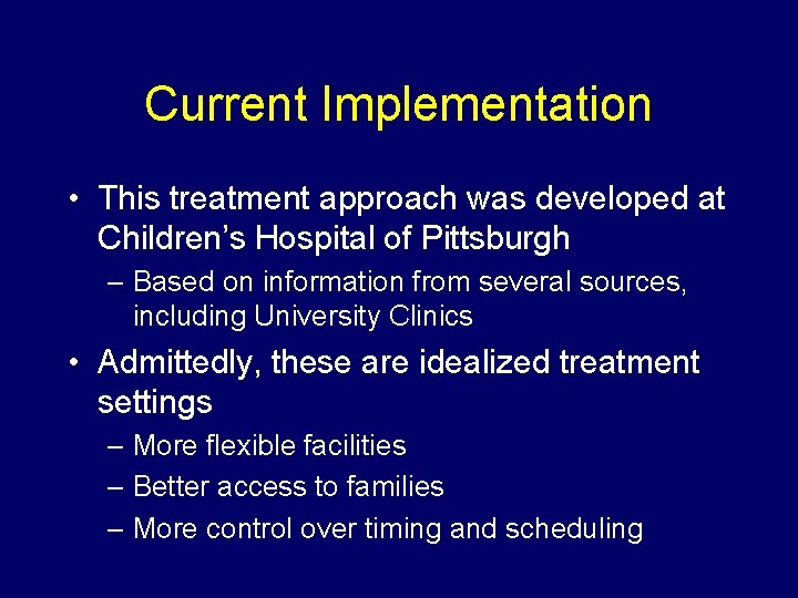 Current Implementation • This treatment approach was developed at Children’s Hospital of Pittsburgh –