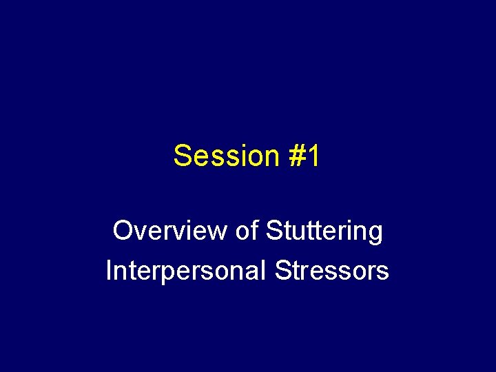 Session #1 Overview of Stuttering Interpersonal Stressors 
