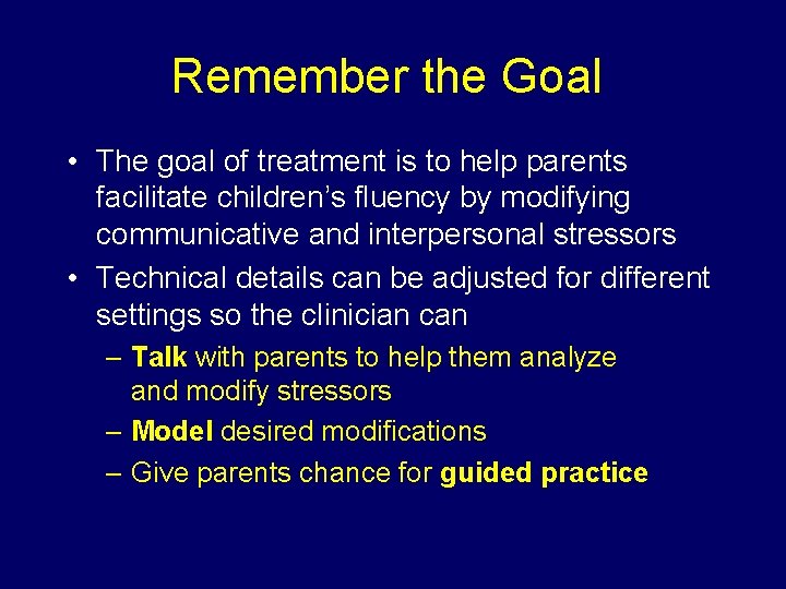 Remember the Goal • The goal of treatment is to help parents facilitate children’s