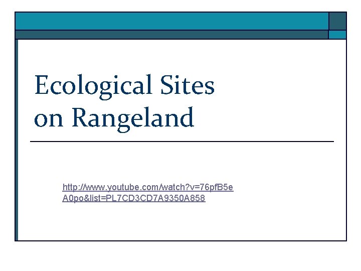 Ecological Sites on Rangeland http: //www. youtube. com/watch? v=76 pf. B 5 e A