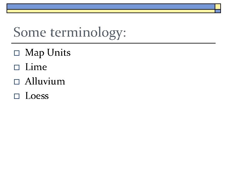 Some terminology: o o Map Units Lime Alluvium Loess 