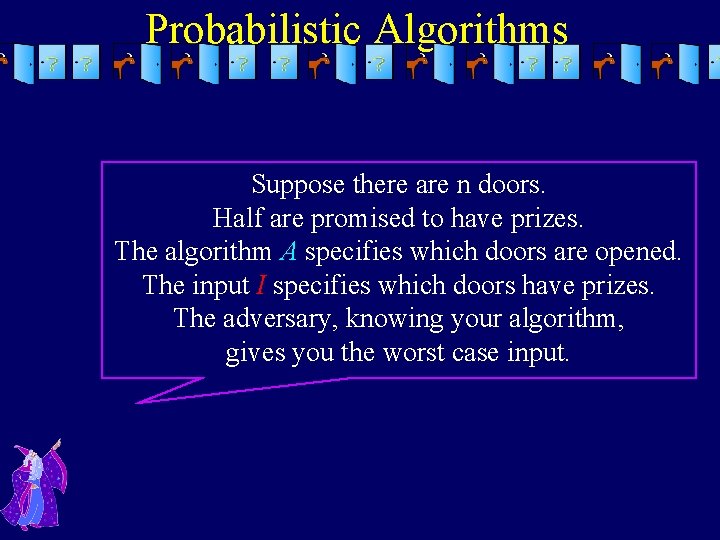 Probabilistic Algorithms Suppose there are n doors. Half are promised to have prizes. The