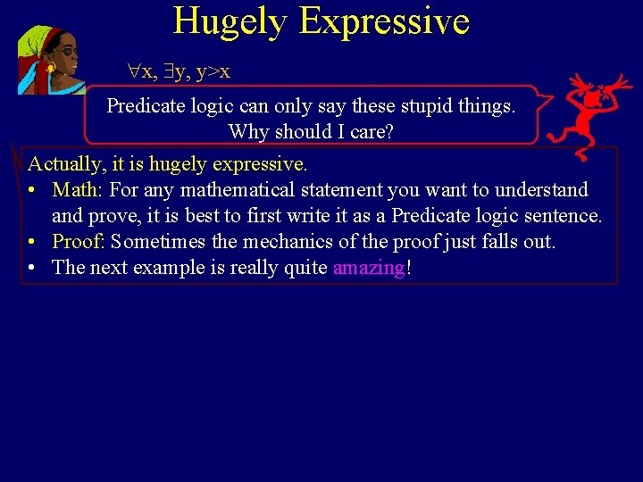 Hugely Expressive x, y, y>x Predicate logic can only say these stupid things. Why