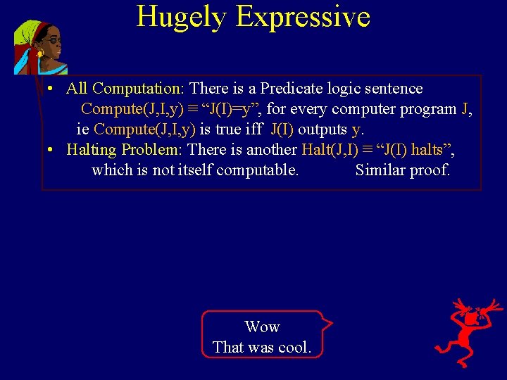 Hugely Expressive • All Computation: There is a Predicate logic sentence Compute(J, I, y)