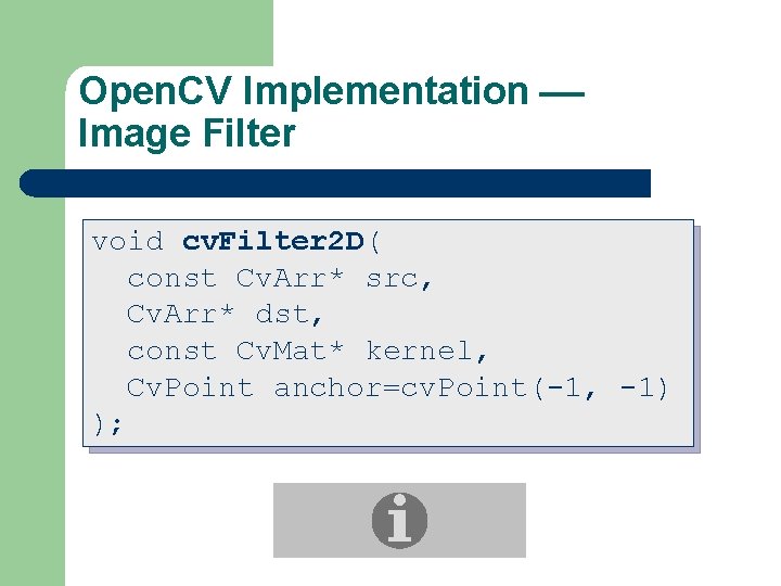 Open. CV Implementation Image Filter void cv. Filter 2 D( const Cv. Arr* src,