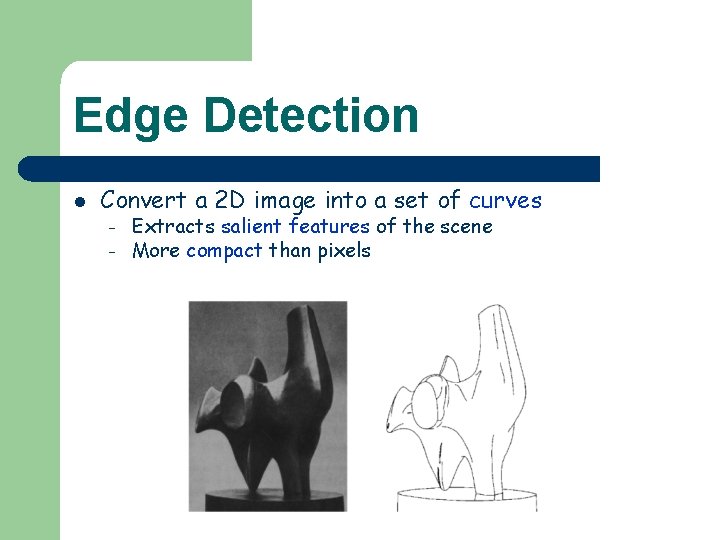 Edge Detection l Convert a 2 D image into a set of curves –