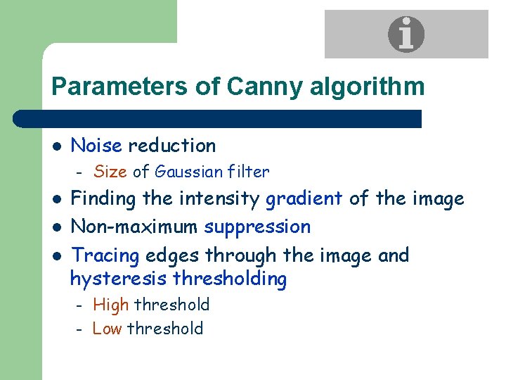 Parameters of Canny algorithm l Noise reduction – l l l Size of Gaussian