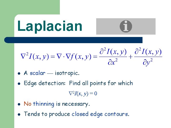 Laplacian l A scalar isotropic. l Edge detection: Find all points for which 2