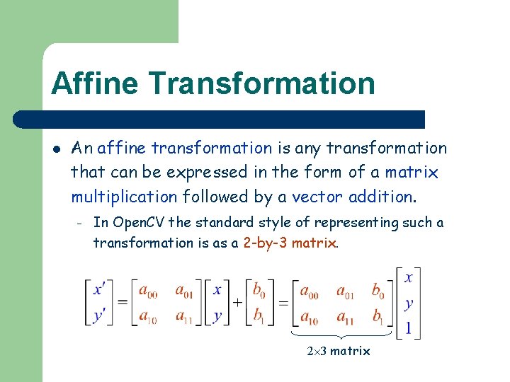 Affine Transformation l An affine transformation is any transformation that can be expressed in