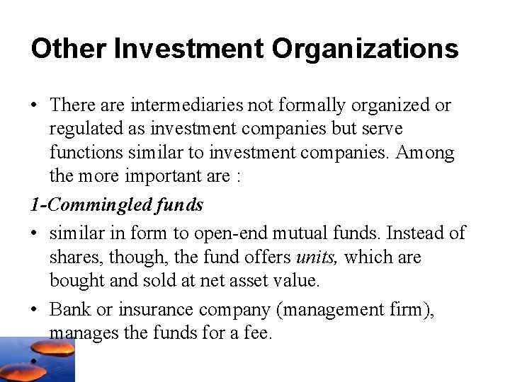 Other Investment Organizations • There are intermediaries not formally organized or regulated as investment