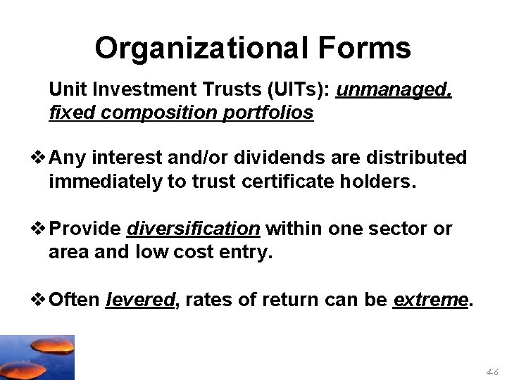 Organizational Forms Unit Investment Trusts (UITs): unmanaged, fixed composition portfolios v Any interest and/or