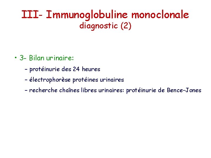 III- Immunoglobuline monoclonale diagnostic (2) • 3 - Bilan urinaire: – protéinurie des 24