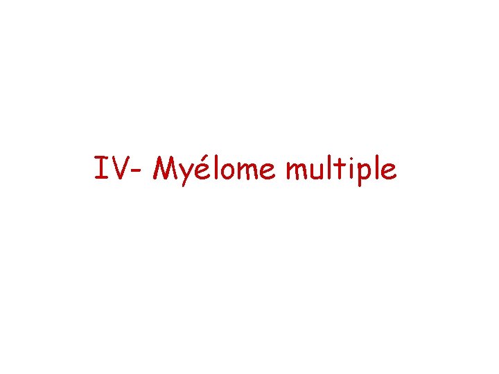 IV- Myélome multiple 