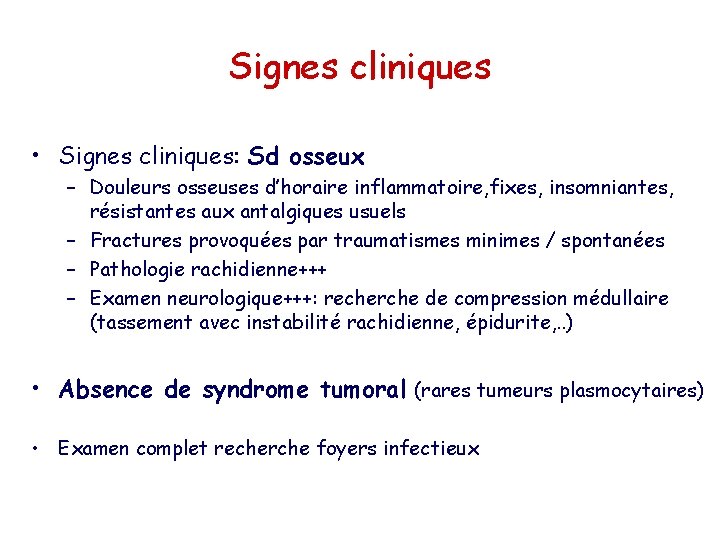 Signes cliniques • Signes cliniques: Sd osseux – Douleurs osseuses d’horaire inflammatoire, fixes, insomniantes,