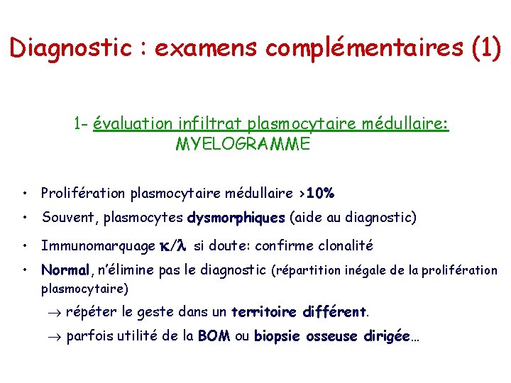 Diagnostic : examens complémentaires (1) 1 - évaluation infiltrat plasmocytaire médullaire: MYELOGRAMME • Prolifération