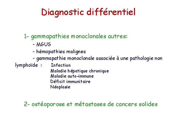 Diagnostic différentiel 1 - gammapathies monoclonales autres: - MGUS - hémopathies malignes - gammapathie