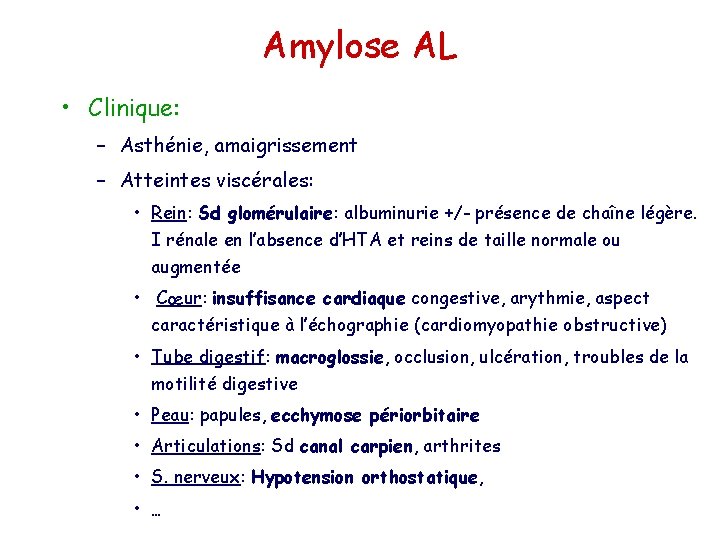 Amylose AL • Clinique: – Asthénie, amaigrissement – Atteintes viscérales: • Rein: Sd glomérulaire: