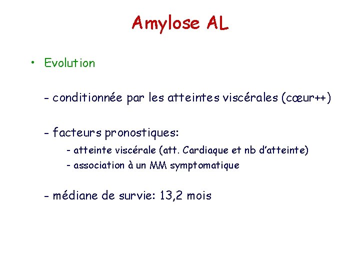 Amylose AL • Evolution - conditionnée par les atteintes viscérales (cœur++) - facteurs pronostiques: