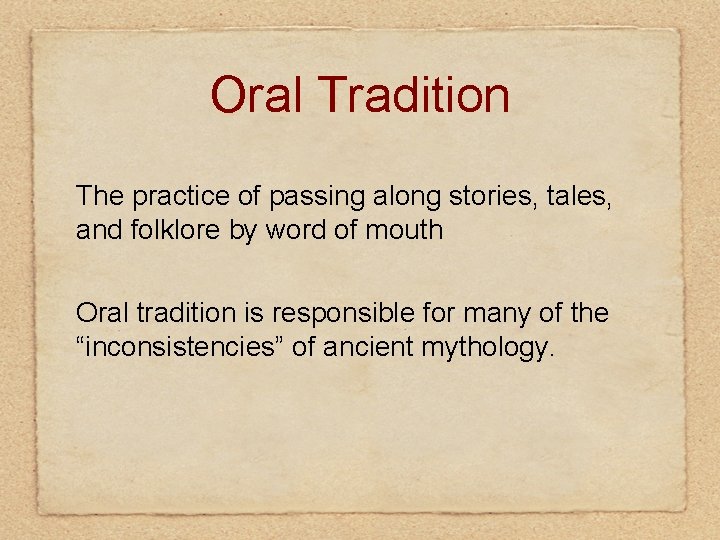 Oral Tradition The practice of passing along stories, tales, and folklore by word of